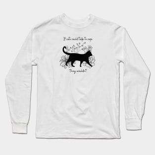 If cats could talk Long Sleeve T-Shirt